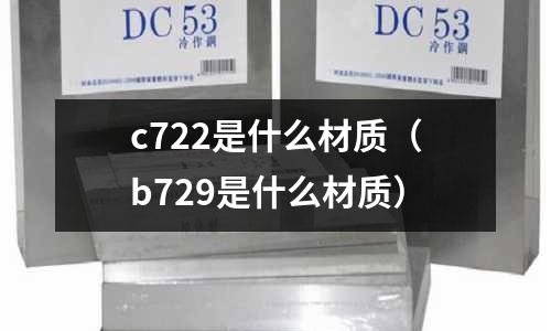 c722是什么材質(zhì)（b729是什么材質(zhì)）