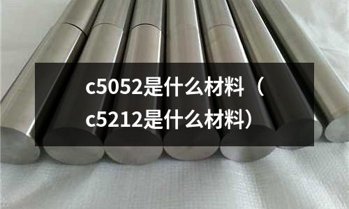 c5052是什么材料（c5212是什么材料）