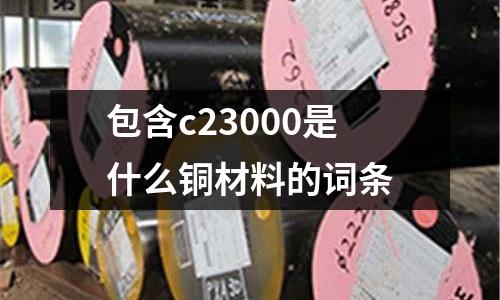 包含c23000是什么銅材料的詞條