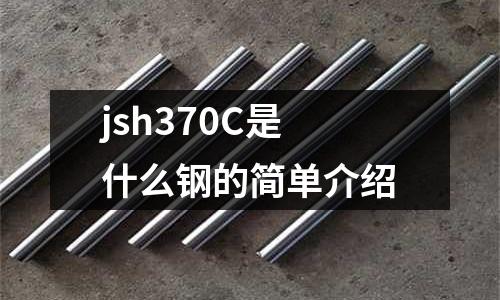 jsh370C是什么鋼的簡單介紹