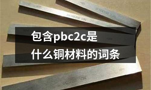 包含pbc2c是什么銅材料的詞條