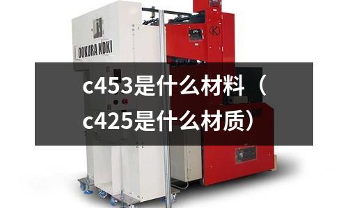 c453是什么材料（c425是什么材質）