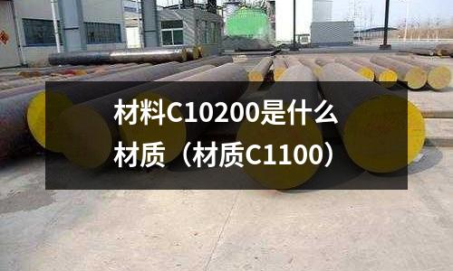 材料C10200是什么材質(zhì)（材質(zhì)C1100）