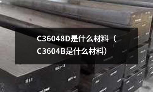 C36048D是什么材料（C3604B是什么材料）