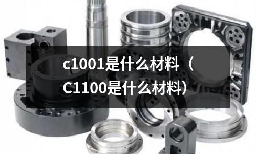 c1001是什么材料（C1100是什么材料）