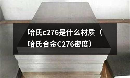 哈氏c276是什么材質(zhì)（哈氏合金C276密度）