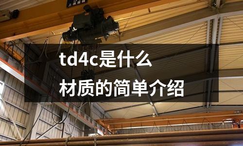 td4c是什么材質(zhì)的簡單介紹