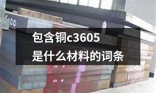 包含銅c3605是什么材料的詞條