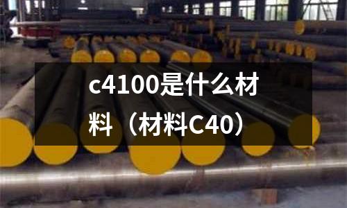 c4100是什么材料（材料C40）