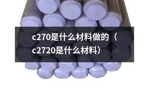 c270是什么材料做的（c2720是什么材料）