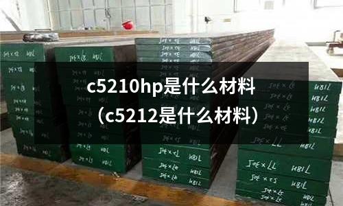 c5210hp是什么材料（c5212是什么材料）