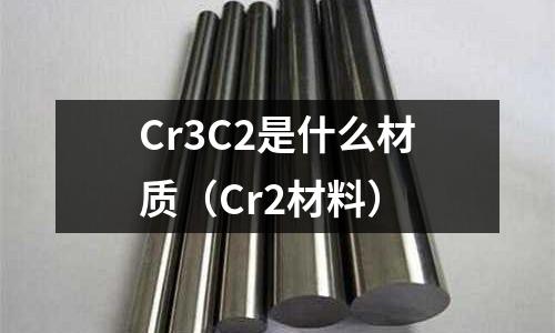 Cr3C2是什么材質(zhì)（Cr2材料）