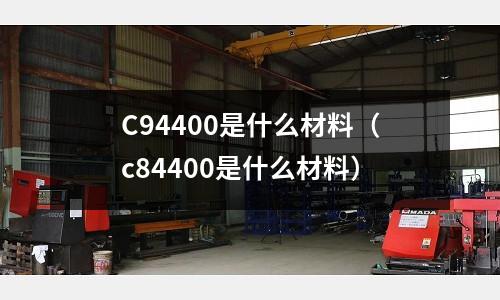 C94400是什么材料（c84400是什么材料）