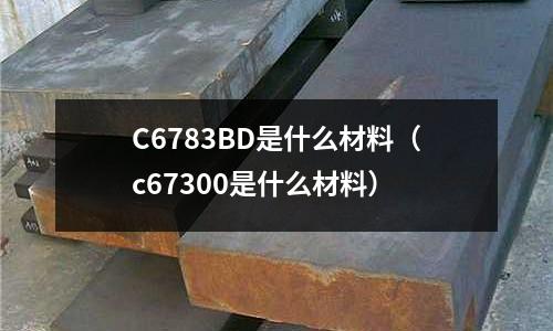 C6783BD是什么材料（c67300是什么材料）