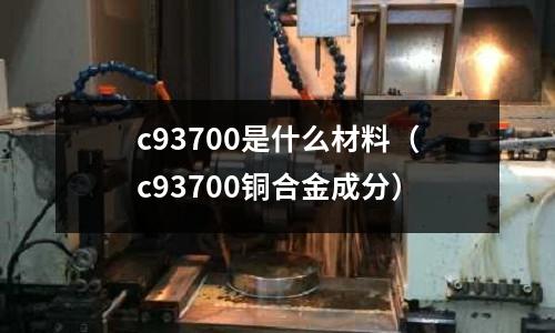 c93700是什么材料（c93700銅合金成分）