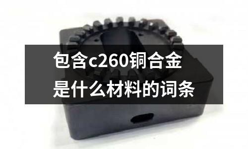 包含c260銅合金是什么材料的詞條