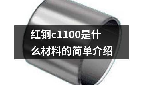 紅銅c1100是什么材料的簡單介紹