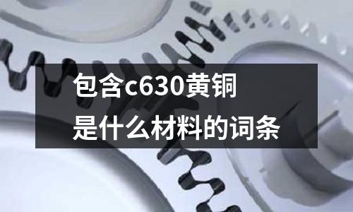 包含c630黃銅是什么材料的詞條