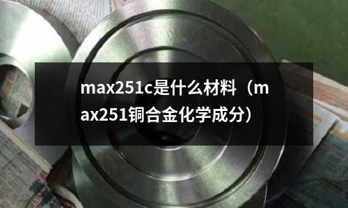 max251c是什么材料（max251銅合金化學(xué)成分）