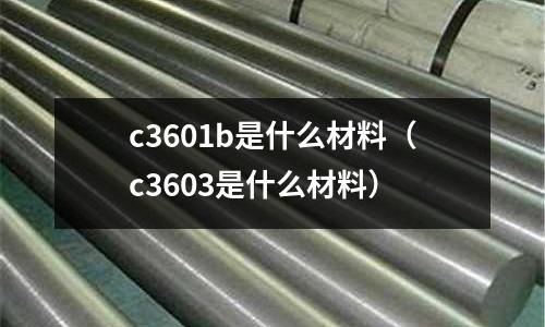 c3601b是什么材料（c3603是什么材料）