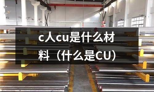 c人cu是什么材料（什么是CU）