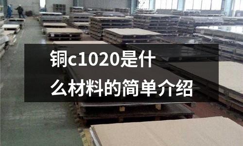 銅c1020是什么材料的簡單介紹