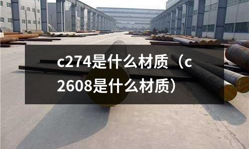 c274是什么材質（c2608是什么材質）