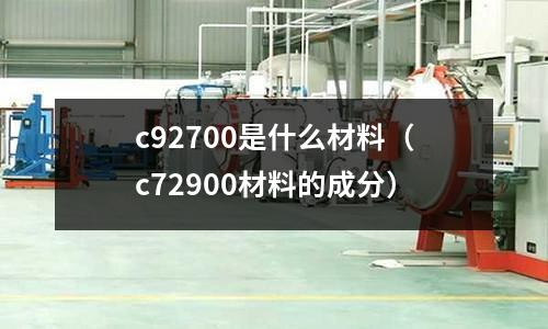 c92700是什么材料（c72900材料的成分）