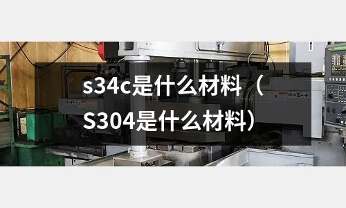 s34c是什么材料（S304是什么材料）