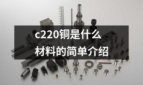 c220銅是什么材料的簡(jiǎn)單介紹