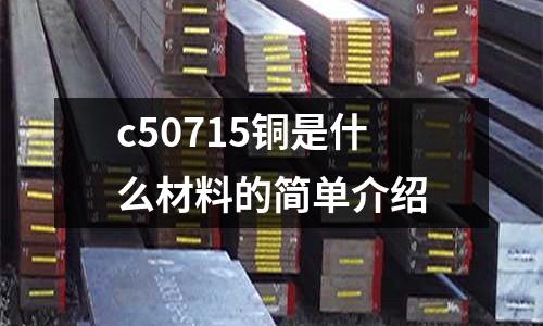 c50715銅是什么材料的簡單介紹