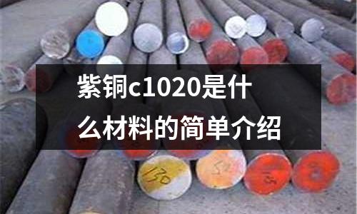 紫銅c1020是什么材料的簡單介紹