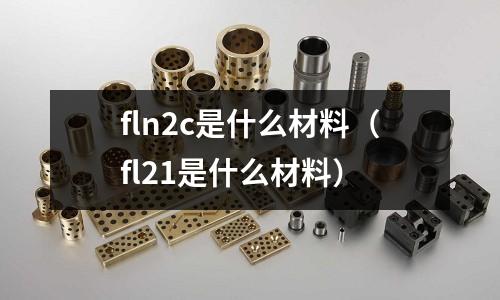 fln2c是什么材料（fl21是什么材料）