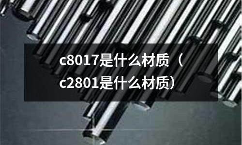 c8017是什么材質（c2801是什么材質）