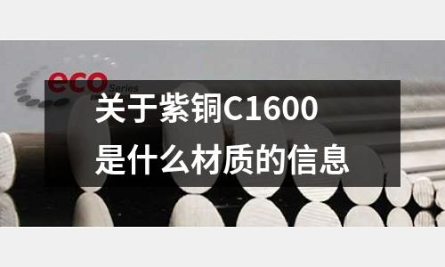 關于紫銅C1600是什么材質的信息