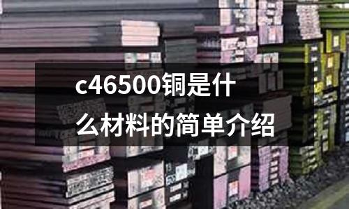 c46500銅是什么材料的簡單介紹