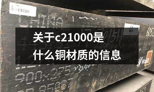 關于c21000是什么銅材質的信息