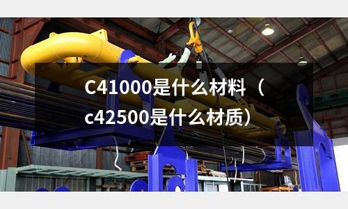 C41000是什么材料（c42500是什么材質(zhì)）