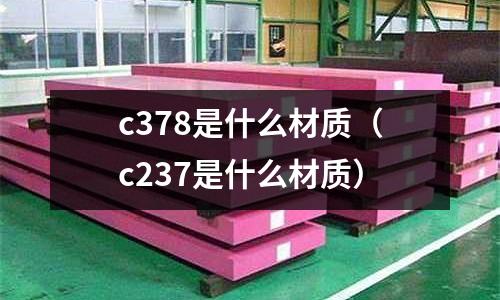 c378是什么材質（c237是什么材質）