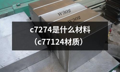 c7274是什么材料（c77124材質(zhì)）