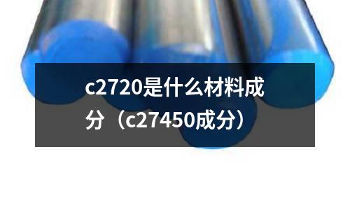 c2720是什么材料成分（c27450成分）