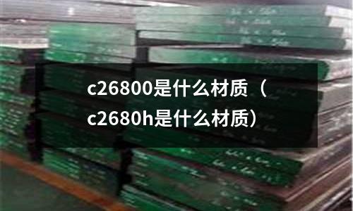 c26800是什么材質（c2680h是什么材質）