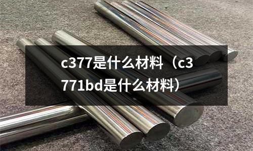 c377是什么材料（c3771bd是什么材料）