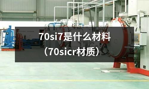 70si7是什么材料（70sicr材質(zhì)）