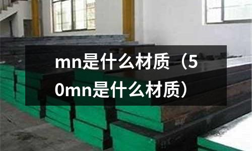 mn是什么材質(zhì)（50mn是什么材質(zhì)）