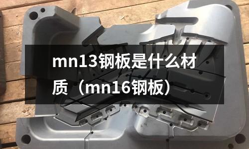 mn13鋼板是什么材質(zhì)（mn16鋼板）