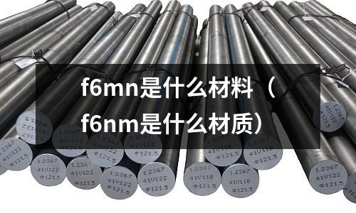 f6mn是什么材料（f6nm是什么材質）