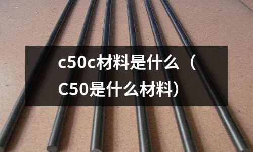 c50c材料是什么（C50是什么材料）