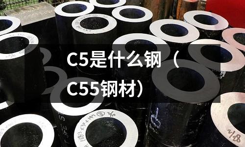 C5是什么鋼（C55鋼材）