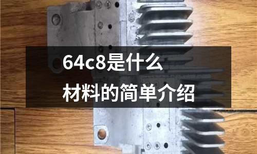 64c8是什么材料的簡單介紹